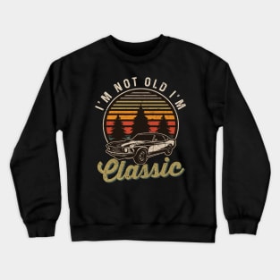 I'm Not Old I'm Classic Crewneck Sweatshirt